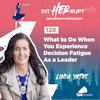 INT 128: What to do when you experience decision fatigue as a leader