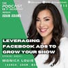 Ep213: Leveraging Facebook Ads To Grow Your Show – Monica Louie