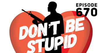 Don’t Be Stupid - Episode 670