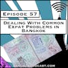 Dealing With Common Expat Problems in Bangkok [Season 3, Episode 57]