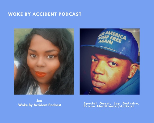 Woke By Accident Podcast Episode 59- Jay Da Abolitionist Returns