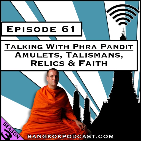 Talking with Phra Pandit: Amulets, Talismans, Relics & Faith [Season 3, Episode 61]