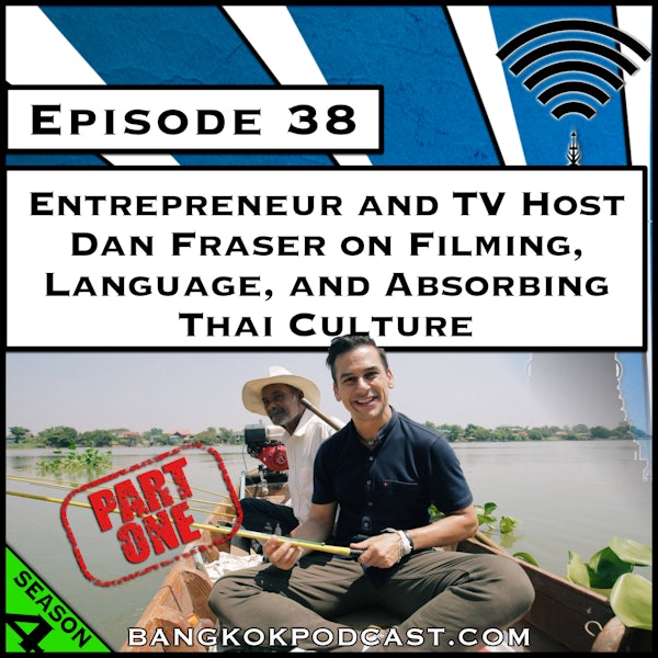 Entrepreneur and TV Host Dan Fraser on Filming, Language, and Absorbing Thai Culture [Season 4, Episode 38]