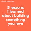 100. 5 Lessons I Learned About Building Something You Love