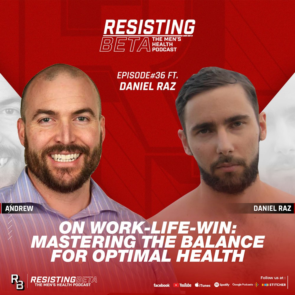 Ep 36: Work-Life-Win: Mastering the Balance for Optimal Health. w/ Daniel Raz