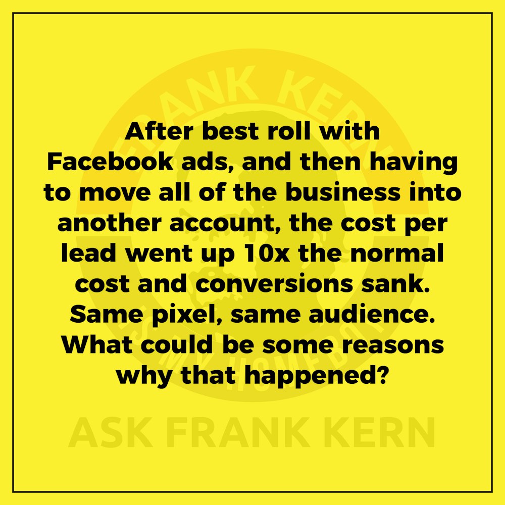 After best roll with Facebook ads, and then having to move all of the business into another account, the cost per lead went up 10x the normal cost and conversions sank. Same pixel, same audience. What could be some reasons why that happened