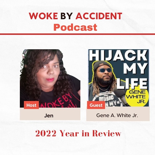 Woke By Accident Podcast - 2022 Year In Review -Guest, Gene A. White Jr.