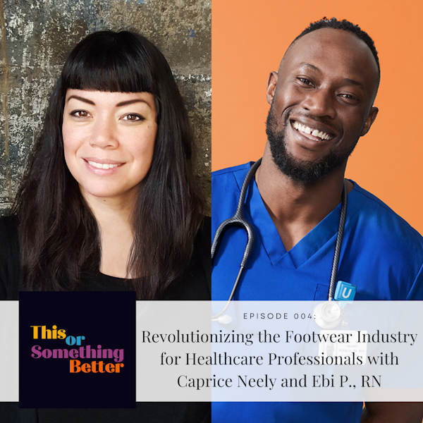 EP 4: Revolutionizing the Footwear Industry for Healthcare Professionals with Caprice Neely and Ebi P., RN