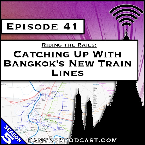 Riding the Rails: Catching up with Bangkok’s New Train Lines [S5.E41]