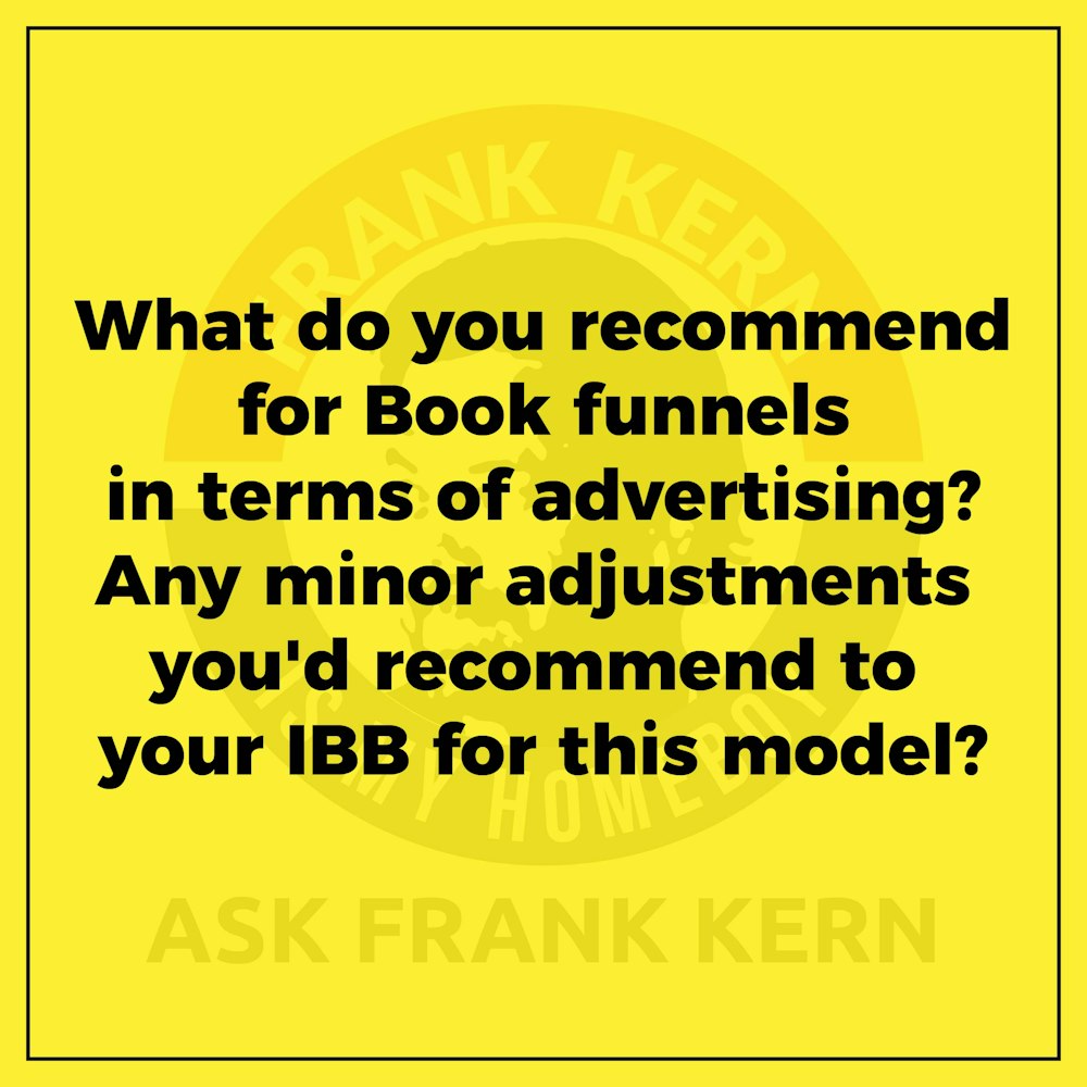 What do you recommend for Book funnels in terms of advertising? Any minor adjustments you'd recommend to your IBB for this model?