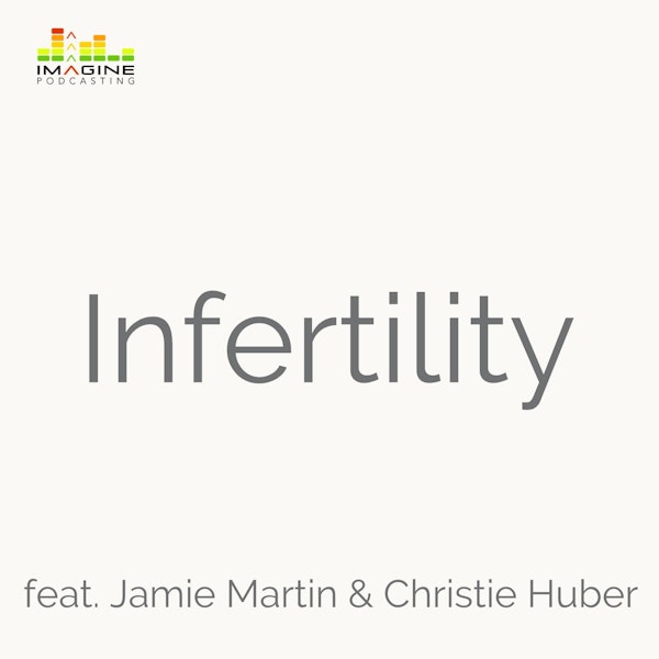 WISL 56 Infertility feat. Jamie Martin and Christie Huber