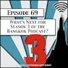 What's Next for Season 3 of the Bangkok Podcast? [Season 2, Episode 69]