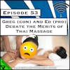 Greg (Con) and Ed (Pro) Debate the Merits of Thai Massage [Season 4, Episode 53]