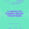 17 Ways to Compliment Your Kids