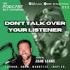 Ep322: Don’t Talk Over Your Listener