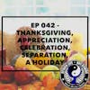 Ep 042 - Thanksgiving - Appreciation, Celebration, Separation - A Holiday