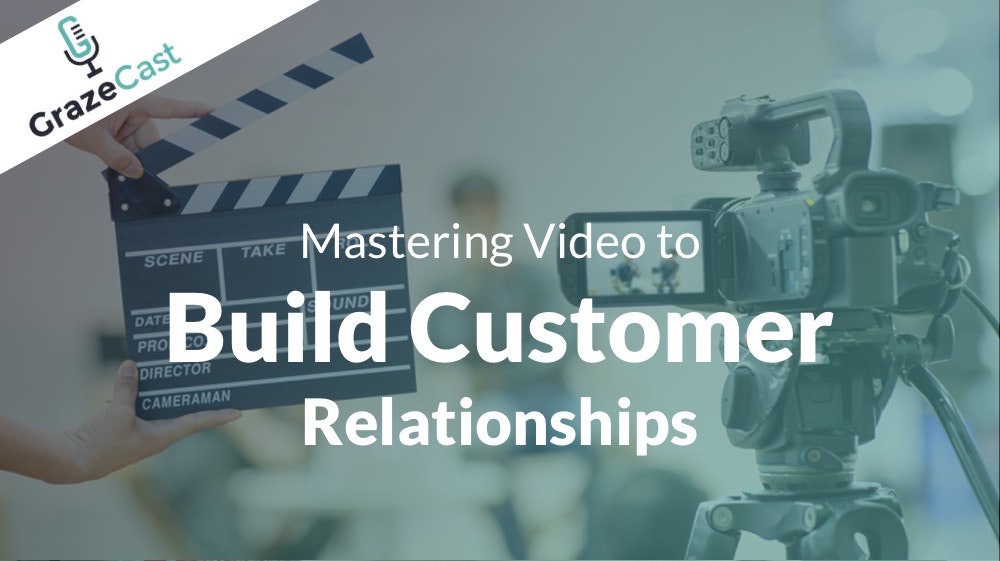Mastering Video to Build Customer Relationships
