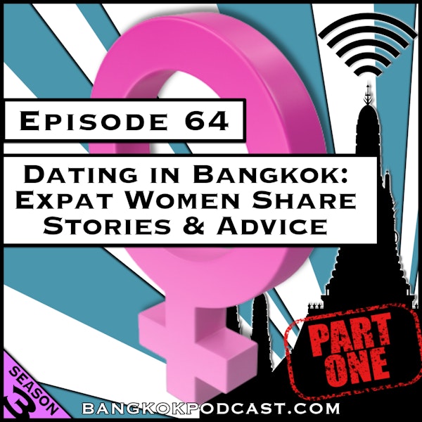 Dating in Bangkok: Expat Women Share Their Stories - Part 1 [Season 3, Episode 64]