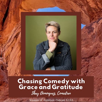 Chasing Comedy with Grace and Gratitude + Shay Domingez, Comedian S3:E2