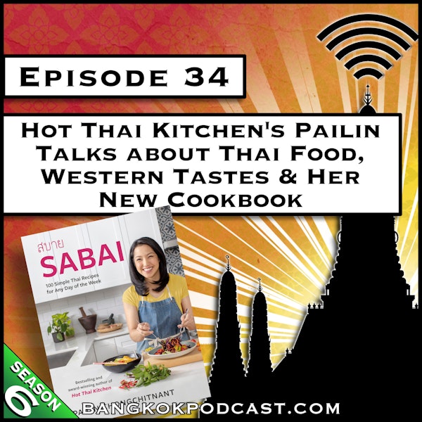 Hot Thai Kitchen's Pailin Talks About Thai Food, Western Tastes & Her New Cookbook [S6.E34]