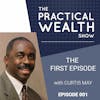 Practical Wealth: The First Episode - Curtis May - Episode 001