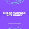 Chase Purpose, Not Money