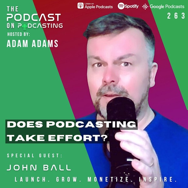 Ep263: Does Podcasting Take Effort? - John Ball