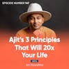 147. Ajit’s 3 Principles That Will 20x Your Life