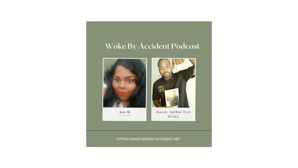 Woke By Accident Podcast, Ep. 133- Guest, Trey Styles- Necessary Endings