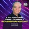 How To Create Great Company Culture For A Multi-Generational Workforce - Mario Julio