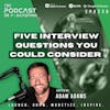 Ep236: Five Interview Questions You Could Consider