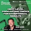 Ep332: Next-Level Podcasting Tricks for Exceptional Results