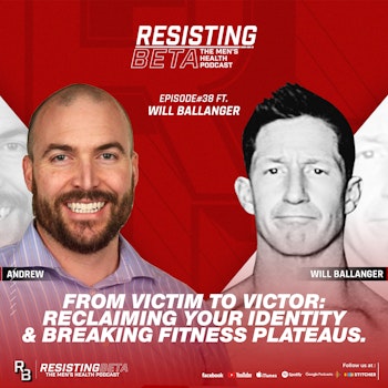 Ep 38: From Victim to Victor: Reclaiming Your Identity & Breaking Fitness Plateaus w/ Will Ballanger