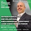 Ep207: Intentionally Developing Meaningful Content And Conversations – Mike Ficara