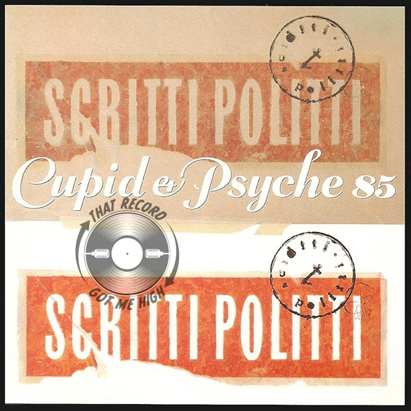 S5E230 - Scritti Politti 'Cupid & Psyche 85' with Paul Marfleet