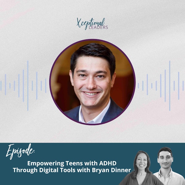 Empowering Teens with ADHD Through Digital Tools with Bryan Dinner