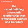 150. The Art of Building a Romantic Relationship That Withstands Conflict and Boredom