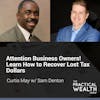 Attention Business Owners! Learn How to Recover Lost Tax Dollars with Sam Denton - Episode 143