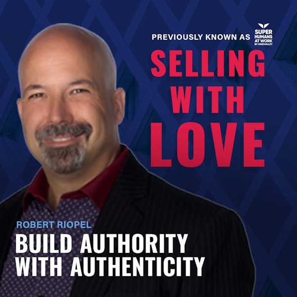 Build Authority with Authenticity - Robert Riopel