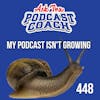 My Podcast Isn't Growing