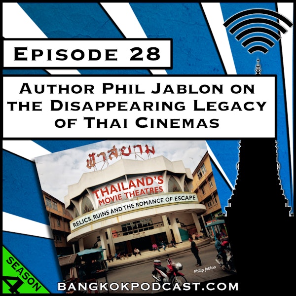 Author Phil Jablon on the Disappearing Legacy of Thai Cinemas [Season 4, Episode 28]