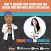 How to Reframe Your Perspective and Achieve True Happiness with Tessa Wilson