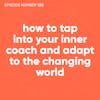 120. How to Tap Into Your Inner Coach and Adapt to the Changing World