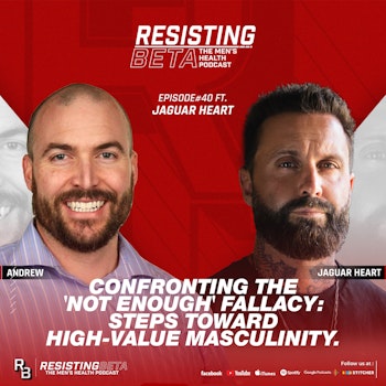 Ep 40: Confronting the 'Not Enough' Fallacy: Steps Toward High-Value Masculinity w/ Jaguar