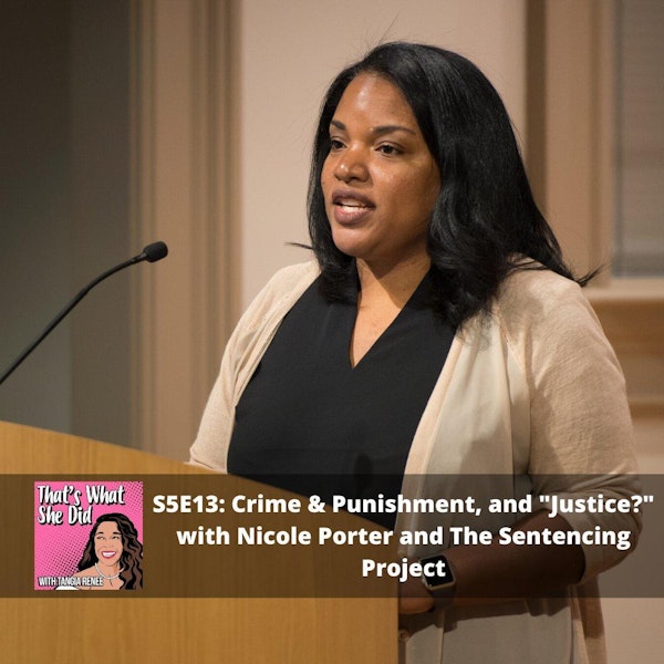 S5E13: Crime and Punishment, and “Justice?” with Nicole Porter and the Sentencing Project