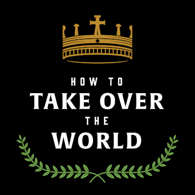 How to Take Over the World  Podcast