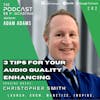 Ep282: 3 Tips For Your Audio Quality Enhancing - Christopher Smith