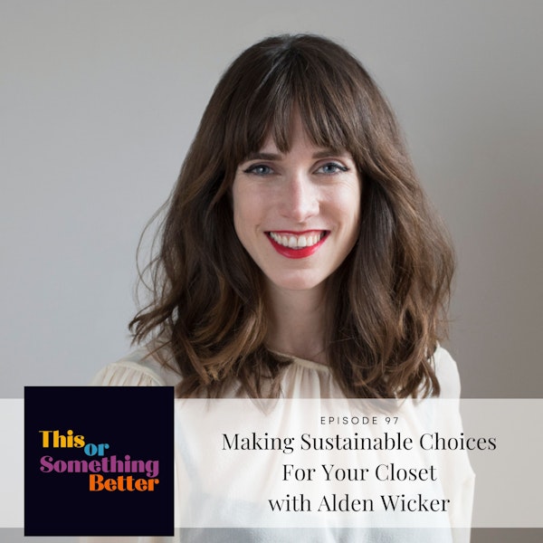 Episode 97: Making Sustainable Choices For Your Closet with Alden Wicker