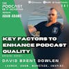 Ep201: Key Factors To Enhance Podcast Quality – David Brent Dowlen