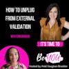 Ep. 70 Unplug From External Validation with Erin Bogdan